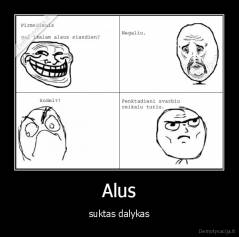 Alus - suktas dalykas