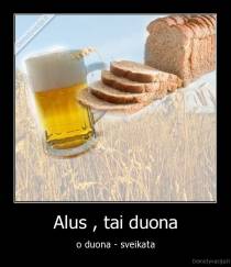 Alus , tai duona - o duona - sveikata