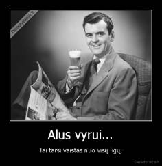 Alus vyrui... - Tai tarsi vaistas nuo visų ligų.