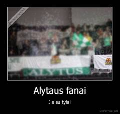 Alytaus fanai - Jie su tyla!