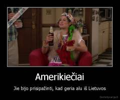 Amerikiečiai - Jie bijo prisipažinti, kad geria alu iš Lietuvos