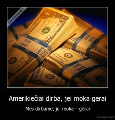 Amerikiečiai dirba, jei moka gerai - Mes dirbame, jei moka – gerai