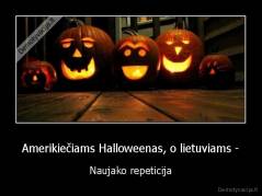 Amerikiečiams Halloweenas, o lietuviams - - Naujako repeticija