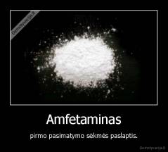 Amfetaminas - pirmo pasimatymo sėkmės paslaptis.