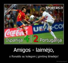 Amigos - laimėjo, - o Ronaldo su kolegom į gimtinę išriedėjo!