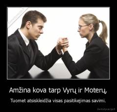 Amžina kova tarp Vyrų ir Moterų, - Tuomet atsiskleidžia visas pasitikejimas savimi.