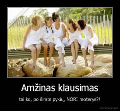 Amžinas klausimas - tai ko, po šimts pykių, NORI moterys?!