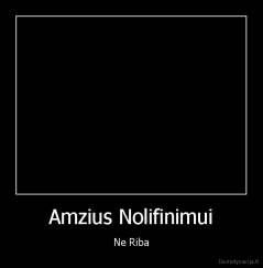 Amzius Nolifinimui - Ne Riba