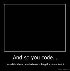 And so you code... - Nuostabi daina penktadieniui ir tragiška pirmadieniui
