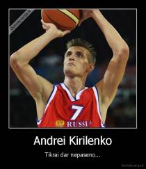 Andrei Kirilenko - Tikrai dar nepaseno...