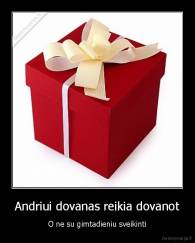 Andriui dovanas reikia dovanot - O ne su gimtadieniu sveikinti