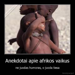 Anekdotai apie afrikos vaikus - ne juodas humoras, o juoda tiesa