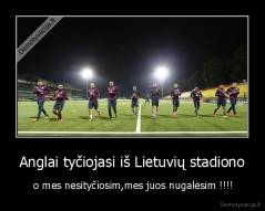 Anglai tyčiojasi iš Lietuvių stadiono -  o mes nesityčiosim,mes juos nugalėsim !!!!