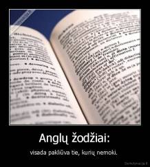 Anglų žodžiai: - visada pakliūva tie, kurių nemoki. 