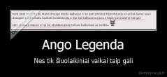 Ango Legenda - Nes tik šiuolaikiniai vaikai taip gali