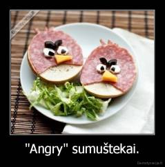 "Angry" sumuštekai. - 