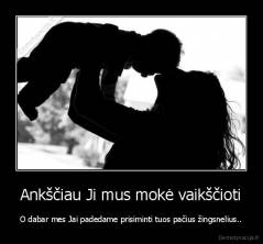 Ankščiau Ji mus mokė vaikščioti - O dabar mes Jai padedame prisiminti tuos pačius žingsnelius..