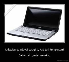 Anksciau galedavai pasigirti, kad turi kompiuterri - Dabar taip geriau nesakyti