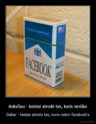 Anksčiau - keistai atrodė tas, kuris nerūko - Dabar - keistai atrodo tas, kuris neturi facebook'o