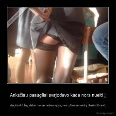 Anksčiau paaugliai svajodavo kada nors nueiti į - striptizo klubą, dabar niekas nebesvajoja, nes užtenka nueiti į klasės žiburėlį