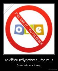 Ankščiau rašydavome į forumus - Dabar rašome ant sienų