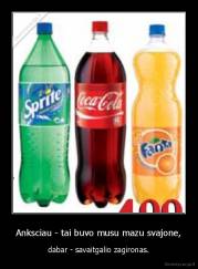 Anksciau - tai buvo musu mazu svajone, - dabar - savaitgalio zagironas.