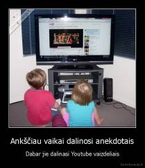 Ankščiau vaikai dalinosi anekdotais - Dabar jie dalinasi Youtube vaizdeliais