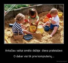 Anksčiau vaikai smėlio dėžėje  diena praleisdavo - O dabar visi tik prie kompiuterių...