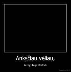 Anksčiau vėliau, - turėjo taip atsitikti