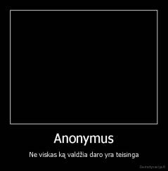Anonymus - Ne viskas ką valdžia daro yra teisinga