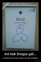 Ant kiek žmogus gali... - kompleksuoti dėl savo dydžio, kad teip pasielgtų?