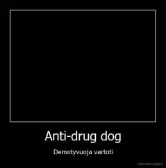 Anti-drug dog - Demotyvuoja vartoti
