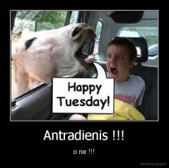 Antradienis !!! - o ne !!!