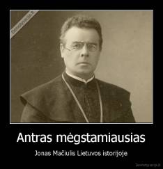 Antras mėgstamiausias - Jonas Mačiulis Lietuvos istorijoje