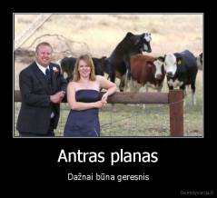 Antras planas - Dažnai būna geresnis