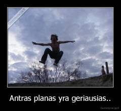 Antras planas yra geriausias.. - 