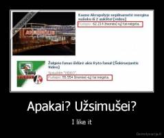 Apakai? Užsimušei? - I like it