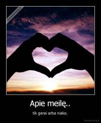 Apie meilę.. - tik gerai arba nieko.