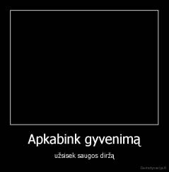 Apkabink gyvenimą - užsisek saugos diržą