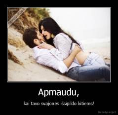 Apmaudu, - kai tavo svajonės išsipildo kitiems!