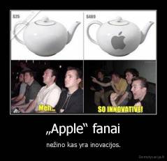 „Apple“ fanai - nežino kas yra inovacijos.