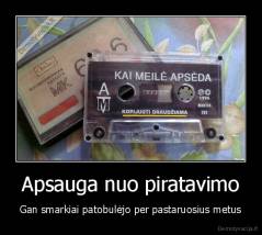 Apsauga nuo piratavimo - Gan smarkiai patobulėjo per pastaruosius metus