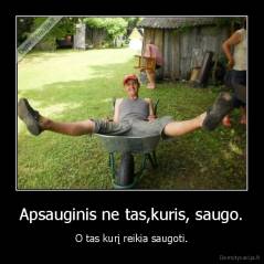 Apsauginis ne tas,kuris, saugo. - O tas kurį reikia saugoti.