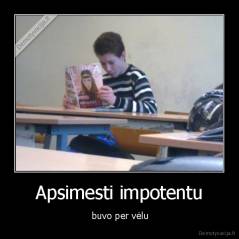 Apsimesti impotentu -  buvo per vėlu