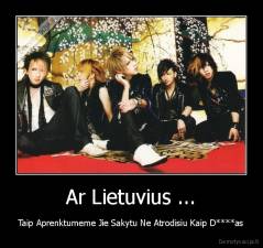 Ar Lietuvius ... - Taip Aprenktumeme Jie Sakytu Ne Atrodisiu Kaip D****as
