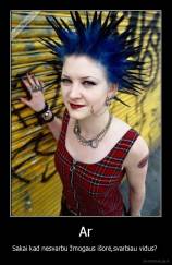 Ar - Sakai kad nesvarbu žmogaus išorė,svarbiau vidus? 