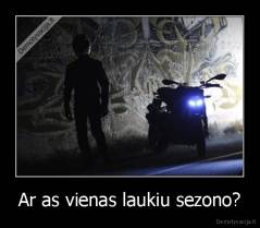 Ar as vienas laukiu sezono? - 