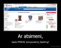 Ar atsimeni, - kada PIRKAI kompiuterinį žaidimą?