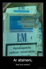 Ar atsimeni, - kaip buvo seniau?