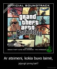 Ar atsimeni, kokia buvo laimė, - įsijungti pirmą kart?